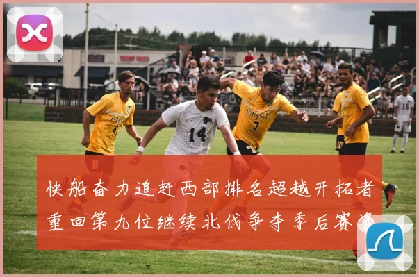 快船奋力追赶西部排名超越开拓者重回第九位继续北伐争夺季后赛资格