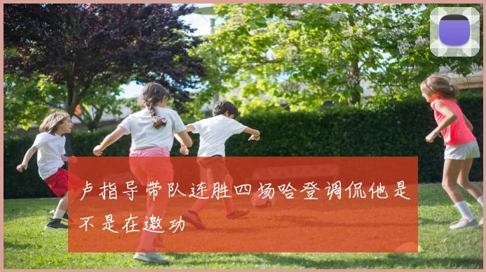 卢指导带队连胜四场哈登调侃他是不是在邀功