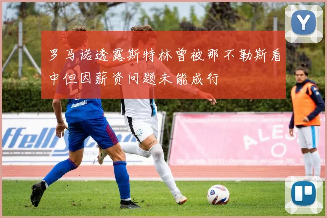 罗马诺透露斯特林曾被那不勒斯看中但因薪资问题未能成行