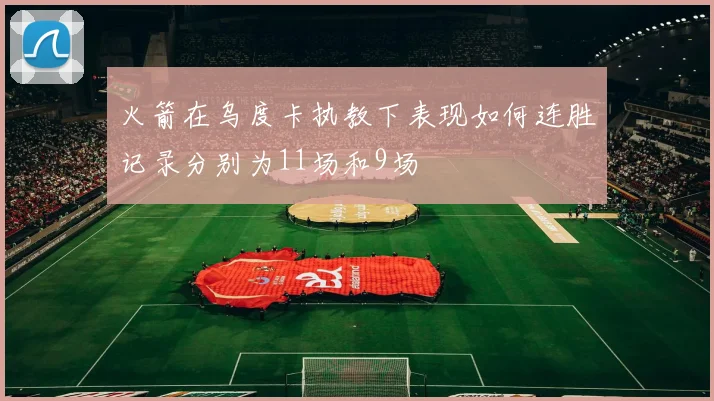 火箭在乌度卡执教下表现如何连胜记录分别为11场和9场
