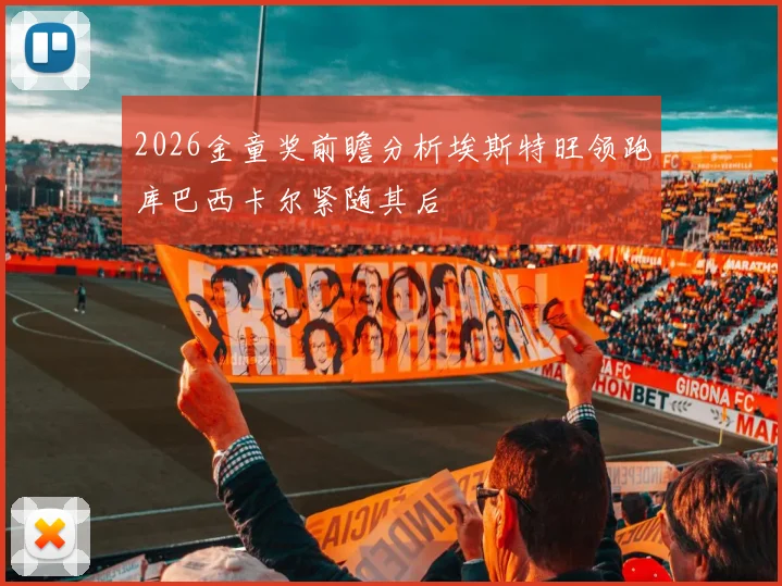 2026金童奖前瞻分析埃斯特旺领跑库巴西卡尔紧随其后